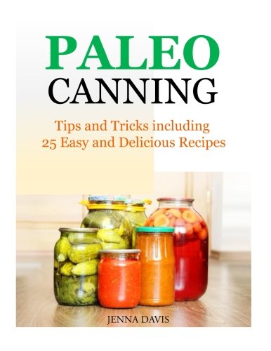Paleo Canning Tips and Tricks including 25 Easy and Delicious Recipes Paleo Canning Tips and Tricks including 25 Easy and Delicious Recipes
