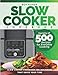 Slow Cooker Cookbook: Variety of 500 Recipes for Everyday Cooking. Slow Cooker Cookbook for Beginners that Saves Your Time