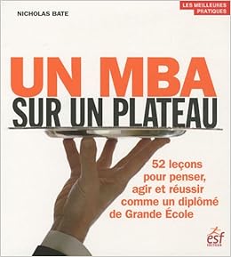 Amazon Fr Un Mba Sur Un Plateau 52 Lecons Pour Penser Agir Et Reussir Comme Un Diplome De Grande Ecole Bate Nicholas Magny Christophe Livres