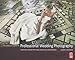 The Complete Guide to Professional Wedding Photography: Creating a more profitable and fulfilling business