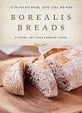 Borealis Breads: 75 Recipes for Breads, Soups, Sides, and More by Jim Amaral, Cynthia Finnemore Simonds