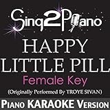 Happy Little Pill (Female Key) [Originally Performed By Troye Sivan] [Piano Karaoke Version]