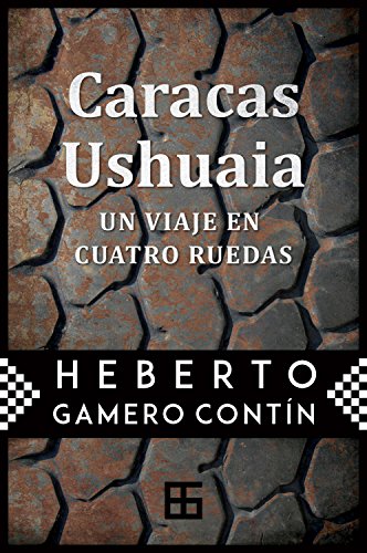Caracas-Ushuaia, un viaje en cuatro ruedas (Spanish Edition) by Heberto Gamero Contín