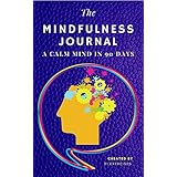 The Mindfulness Journal: A Calm Mind In 90 Days