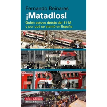 ¡Matadlos!: Quién estuvo detrás del 11-M y por qué se atentó en España (Ensayo) ¡Matadlos!: Quién estuvo detrás del 11-M y por qué se atentó en España (Ensayo)
