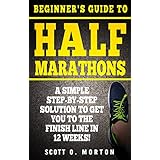Beginner's Guide to Half Marathons: A Simple Step-By-Step Solution to Get You to the Finish Line in 12 Weeks! (Beginner To Finisher Book 4)