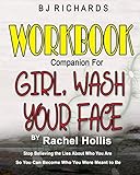 Workbook Companion for Girl Wash Your Face by Rachel Hollis: Stop Believing the Lies About Who You A by BJ Richards