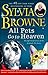 All Pets Go To Heaven: The Spiritual Lives of the Animals We Love by 