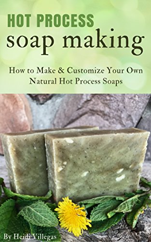 Hot Process Soap Making: How to Make & Customize Your Own Natural Hot Process Soaps