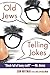 Old Jews Telling Jokes: 5,000 Years of Funny Bits and Not-So-Kosher Laughs by Sam Hoffman, Eric Spiegelman