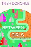 Between Us Girls: Walks and Talks for Moms and Daughters by Trish Donohue