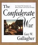 The Confederate War, Gary W. Gallagher, 0674160568