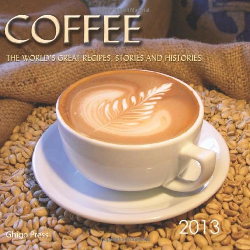 Coffee: The World's Great Recipes 2013 Coffee Calendar by Ghigo Press