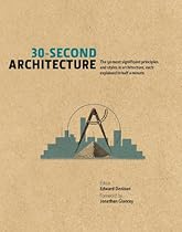 30-Second Architecture: The 50 most significant principles and styles in architecture; each explained in half a minute (30 Second)