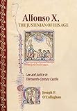 Joseph F. O'Callaghan, "Alfonso X, the Justinian of His Age" (Cornell UP, 2019)
