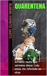 Livro QUARENTENA: Acredito muito que sairemos dessa (não estou me referindo ao vírus (Textos e Poemas de RES)