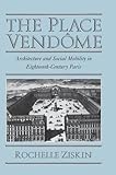 The Place Vendôme: Architecture and Social Mobility in Eighteenth-Century Paris by 