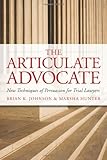 The Articulate Advocate: New Techniques of Persuasion for Trial Lawyers (The Articulate Life) by