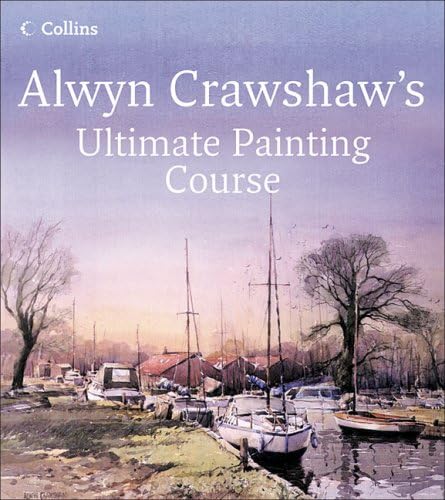 Alwyn Crawshaw's Ultimate Painting Course: A Complete Beginner's Guide to Painting in Watercolour, Oil and Acrylic