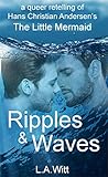 Ripples & Waves: A Queer Retelling of Hans Christian Andersen's The Little Mermaid by 