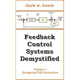 Feedback Control Systems Demystified: Volume 1 Designing PID Controllers