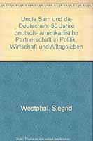 Uncle Sam und die Deutschen: 50 Jahre deutsch-amerikanische Partnerschaft in Politik, Wirtschaft und Alltagsleben 387959497X Book Cover