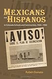 Mexicans and Hispanos in Colorado Schools and Communities, 1920-1960, Ruben Donato, 0791469689