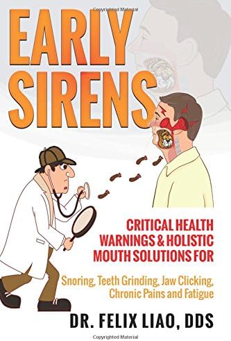 Early Sirens: Critical Health Warnings & Holistic Mouth Solutions for Snoring, Teeth Grinding, Jaw Clicking, Chronic Pain, Fatigue, and More