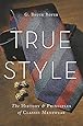True Style (The HIstory and Principles of Classic Menswear)