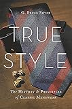 True Style: The History and Principles of Classic Menswear