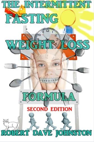 The Intermittent Fasting Weight Loss Formula (How To Lose Weight Fast , Keep it Off & Renew The Mind, Body & Spirit Through Fasting, Smart Eating & Practical Spirituality)