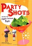Party Shots: Recipes for Jiggle-Iscious Fun by