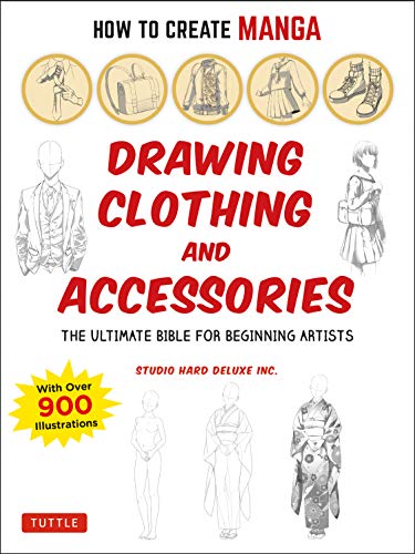 How to Create Manga: Drawing Clothing and Accessories: The Ultimate Bible for Beginning Artists, with over 900 Illustrations