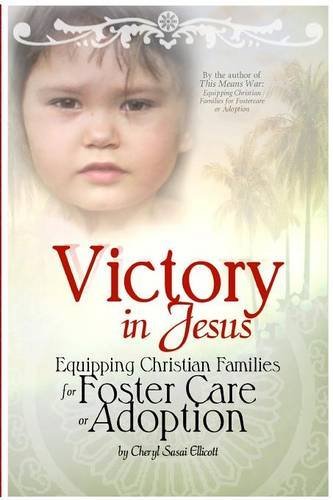 Victory in Jesus: Equipping Christian Families for Foster Care or Adoption Victory in Jesus: Equipping Christian Families for Foster Care or Adoption