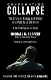 Confronting Collapse: The Crisis of Energy and Money in a Post Peak Oil World