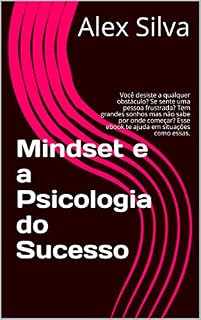 Livro Mindset e a Psicologia do Sucesso: Você desiste a qualquer obstáculo? Se sente uma pessoa frustrada? Tem grandes sonhos mas não sabe por onde começar? Esse ebook te ajuda em situações como essas.