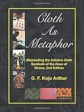 Cloth As Metaphor: (Re)reading the Adinkra Cloth: Symbols of the Akan of Ghana, 2nd Edition
