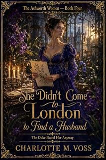 Livro She Didn't Come to London to Find a Husband — The Duke Found Her Anyway: A Bold Regency Romance of Independence and Love (The Ashworth Women Livro 4)