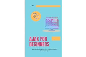 Ajax for Beginners: Master the Fundamentals of Ajax with Step-by-Step Mini Projects