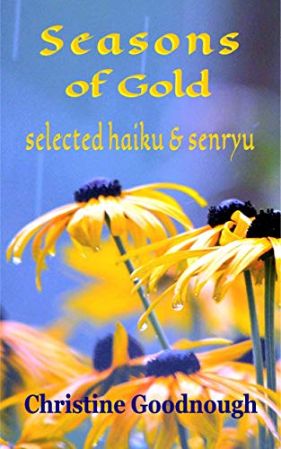 Seasons of Gold: selected haiku &amp; senryu by [Goodnough, Christine]
