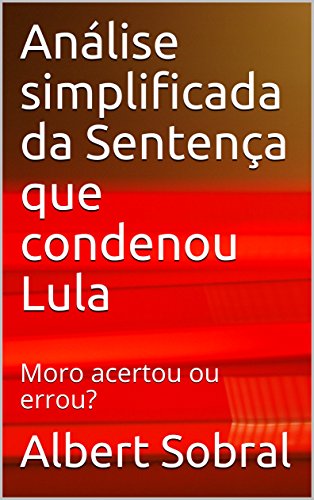 [D.o.w.n.l.o.a.d] Análise simplificada da Sentença que condenou Lula: Moro acertou ou errou? (Portuguese Edition)<br />P.P.T