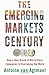 The Emerging Markets Century: How a New Breed of World-Class Companies Is Overtaking the World - Book by Antoine van Agtmael