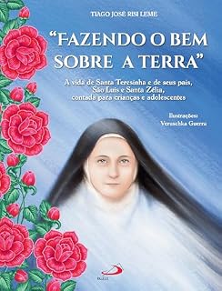 Livro Fazendo o Bem Sobre a Terra: A Vida de Santa Teresinha e seus Pais, São Luís e Santa Zélia, Contada para Crianças e Adolescentes (Infantil)