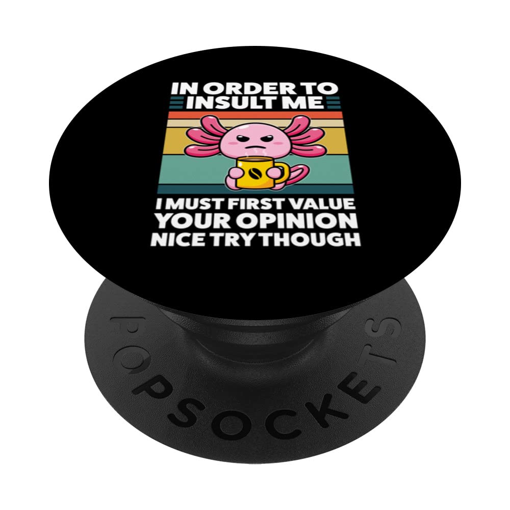 in order to insult me I must first value Axolotls animal PopSockets Swappable PopGrip