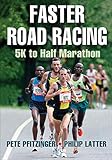 Faster Road Racing: 5K to Half Marathon by Pete D. Pfitzinger, Philip Latter