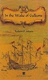 In the Wake of Galleons by Robert F. Marx