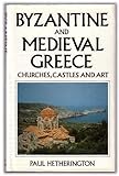 Byzantine and Medieval Greece: Churches, Castles and Art of the Mainland and the Peloponnese by 