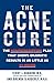The Acne Cure: The Nonprescription Plan That Shows Dramatic Results in as Little as 24 Hours