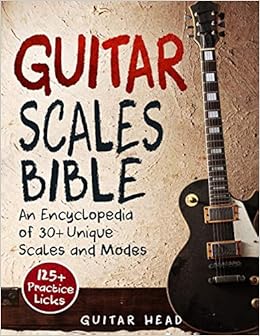 Guitar Scales Bible An Encyclopedia Of 30 Unique Scales And Modes 125 Practice Licks Guitar Scales Mastery Head Guitar 9781726639675 Amazon Com Books