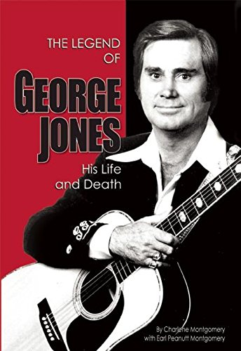 The Legend Of George Jones His Life And Death Montgomery Charlene Montgomery Peanutt 9781941437957 Amazon Com Books